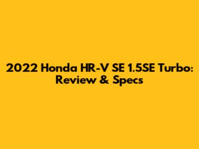 2022 Honda HR-V SE 1.5SE Turbo: Review & Specs