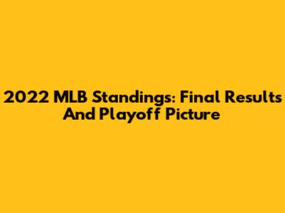 2022 MLB Standings: Final Results And Playoff Picture