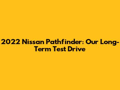 2022 Nissan Pathfinder: Our Long-Term Test Drive