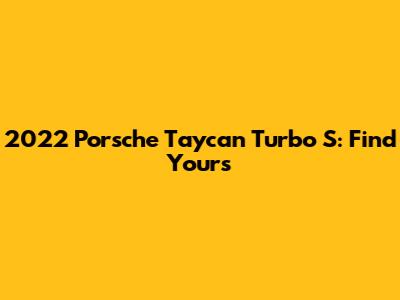 2022 Porsche Taycan Turbo S: Find Yours