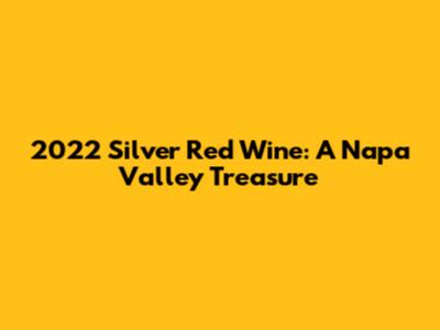 2022 Silver Red Wine: A Napa Valley Treasure