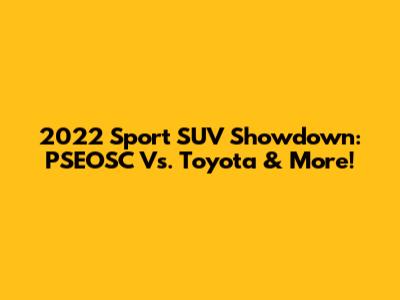2022 Sport SUV Showdown: PSEOSC Vs. Toyota & More!