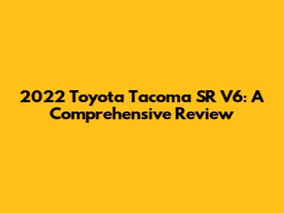 2022 Toyota Tacoma SR V6: A Comprehensive Review
