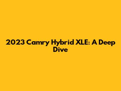 2023 Camry Hybrid XLE: A Deep Dive