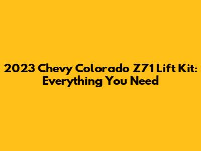 2023 Chevy Colorado Z71 Lift Kit: Everything You Need