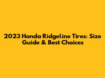 2023 Honda Ridgeline Tires: Size Guide & Best Choices