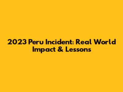 2023 Peru Incident: Real World Impact & Lessons