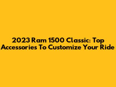 2023 Ram 1500 Classic: Top Accessories To Customize Your Ride