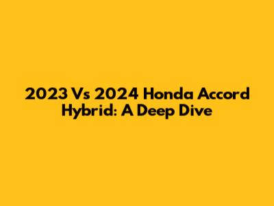 2023 Vs 2024 Honda Accord Hybrid: A Deep Dive