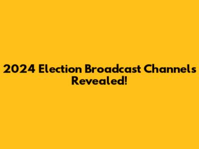 2024 Election Broadcast Channels Revealed!
