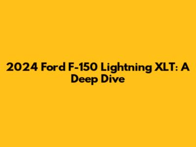2024 Ford F-150 Lightning XLT: A Deep Dive