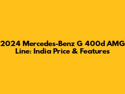 2024 Mercedes-Benz G 400d AMG Line: India Price & Features