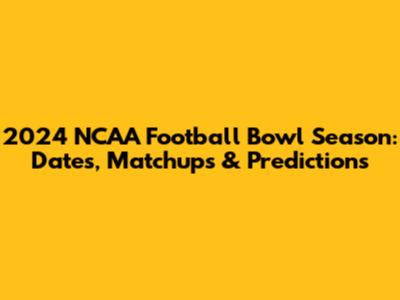 2024 NCAA Football Bowl Season: Dates, Matchups & Predictions