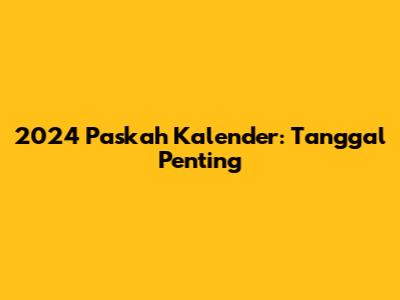 2024 Paskah Kalender: Tanggal Penting