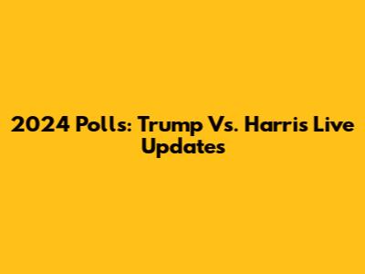 2024 Polls: Trump Vs. Harris Live Updates