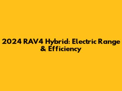 2024 RAV4 Hybrid: Electric Range & Efficiency