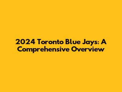 2024 Toronto Blue Jays: A Comprehensive Overview