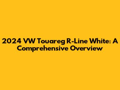 2024 VW Touareg R-Line White: A Comprehensive Overview