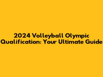 2024 Volleyball Olympic Qualification: Your Ultimate Guide