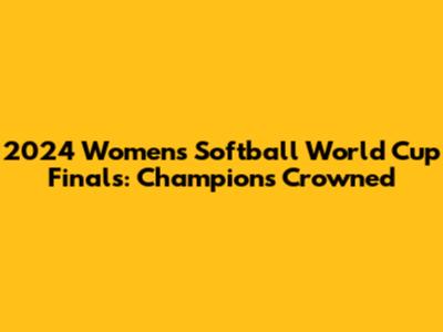 2024 Women's Softball World Cup Finals: Champions Crowned
