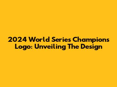 2024 World Series Champions Logo: Unveiling The Design