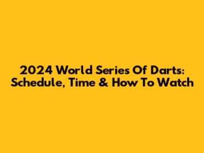 2024 World Series Of Darts: Schedule, Time & How To Watch