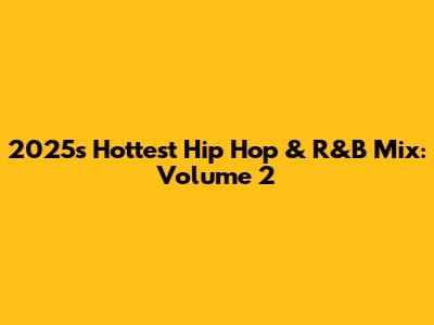 2025's Hottest Hip Hop & R&B Mix: Volume 2