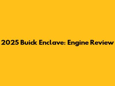 2025 Buick Enclave: Engine Review