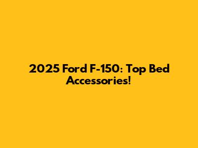 2025 Ford F-150: Top Bed Accessories!