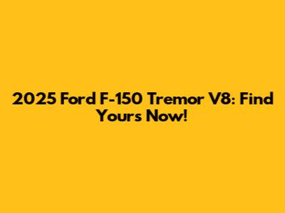2025 Ford F-150 Tremor V8: Find Yours Now!