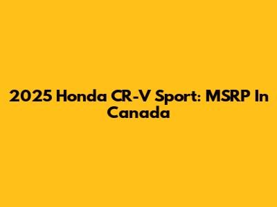 2025 Honda CR-V Sport: MSRP In Canada
