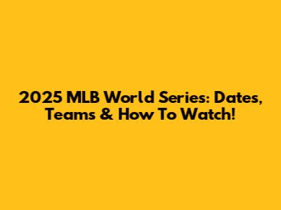 2025 MLB World Series: Dates, Teams & How To Watch!