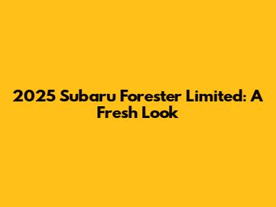 2025 Subaru Forester Limited: A Fresh Look