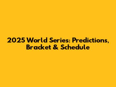 2025 World Series: Predictions, Bracket & Schedule