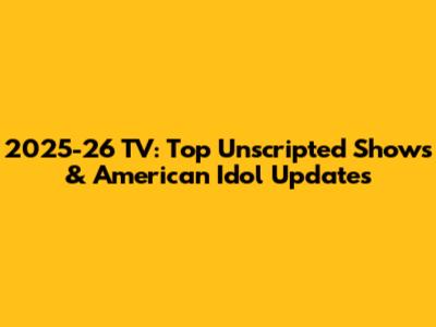 2025-26 TV: Top Unscripted Shows & American Idol Updates