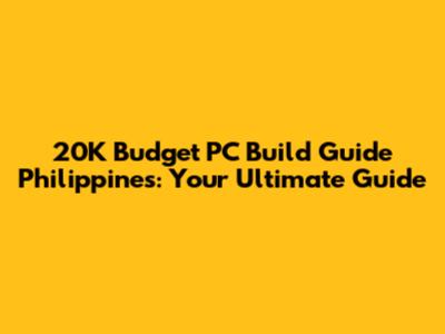 20K Budget PC Build Guide Philippines: Your Ultimate Guide