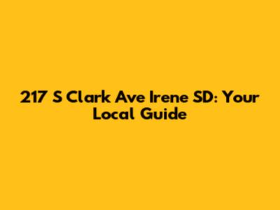 217 S Clark Ave Irene SD: Your Local Guide