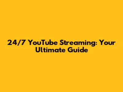 24/7 YouTube Streaming: Your Ultimate Guide