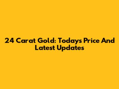 24 Carat Gold: Today's Price And Latest Updates