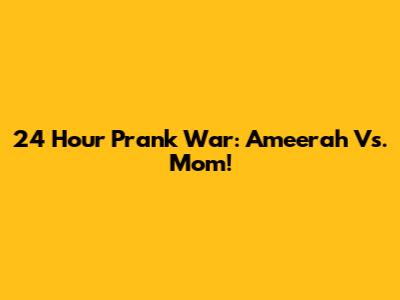 24 Hour Prank War: Ameerah Vs. Mom!