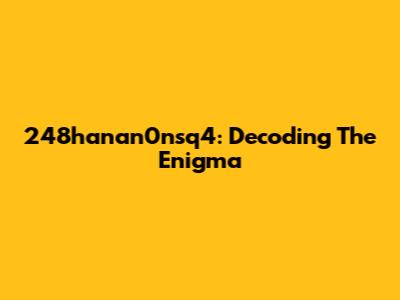 248hanan0nsq4: Decoding The Enigma
