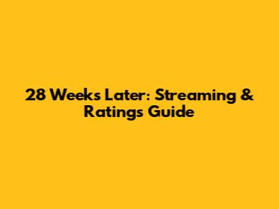 28 Weeks Later: Streaming & Ratings Guide