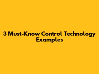 3 Must-Know Control Technology Examples