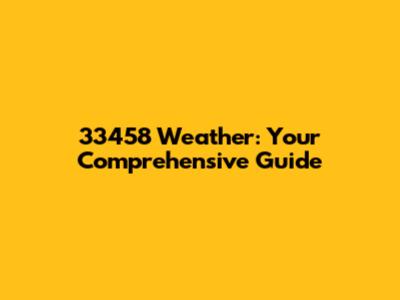 33458 Weather: Your Comprehensive Guide