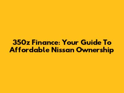 350z Finance: Your Guide To Affordable Nissan Ownership