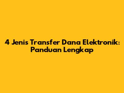 4 Jenis Transfer Dana Elektronik: Panduan Lengkap