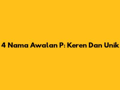 4 Nama Awalan P: Keren Dan Unik