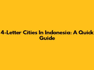 4-Letter Cities In Indonesia: A Quick Guide