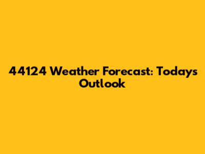 44124 Weather Forecast: Today's Outlook