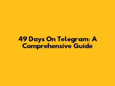 49 Days On Telegram: A Comprehensive Guide
